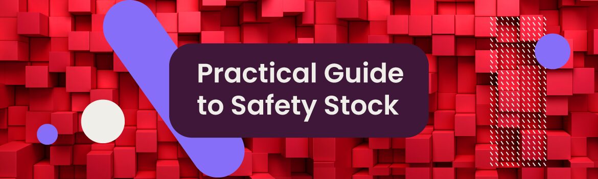A practical guide to managing safety stock in your supply chain
