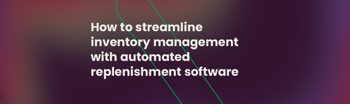 How to Automate Inventory Management with Stock Replenishment Software ...